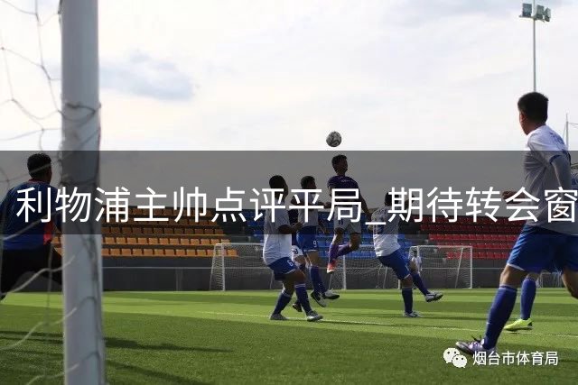 利物浦主帅点评平局 期待转会窗关闭后确定最终阵容