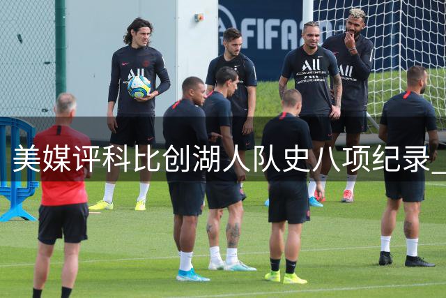 美媒评科比创湖人队史八项纪录 被誉为紫金军团第一人